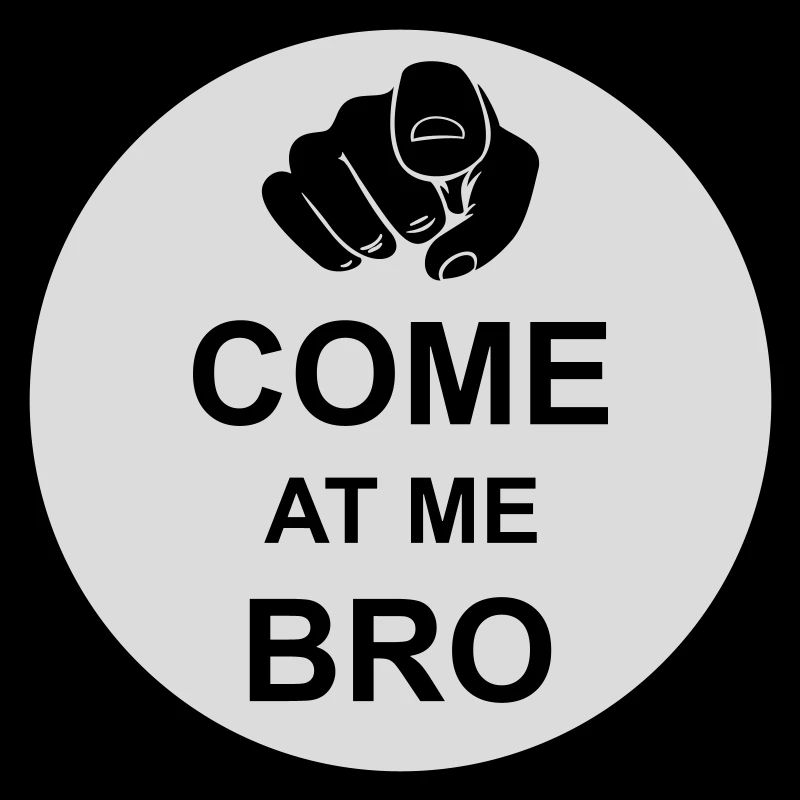 come at me bro