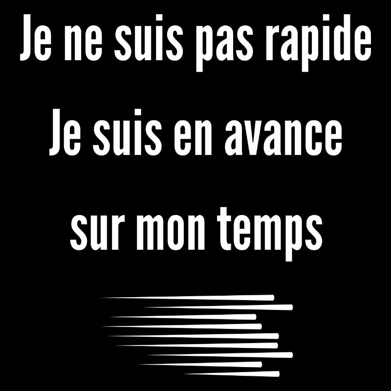 je ne suis pas rapide je suis en avance sur temps