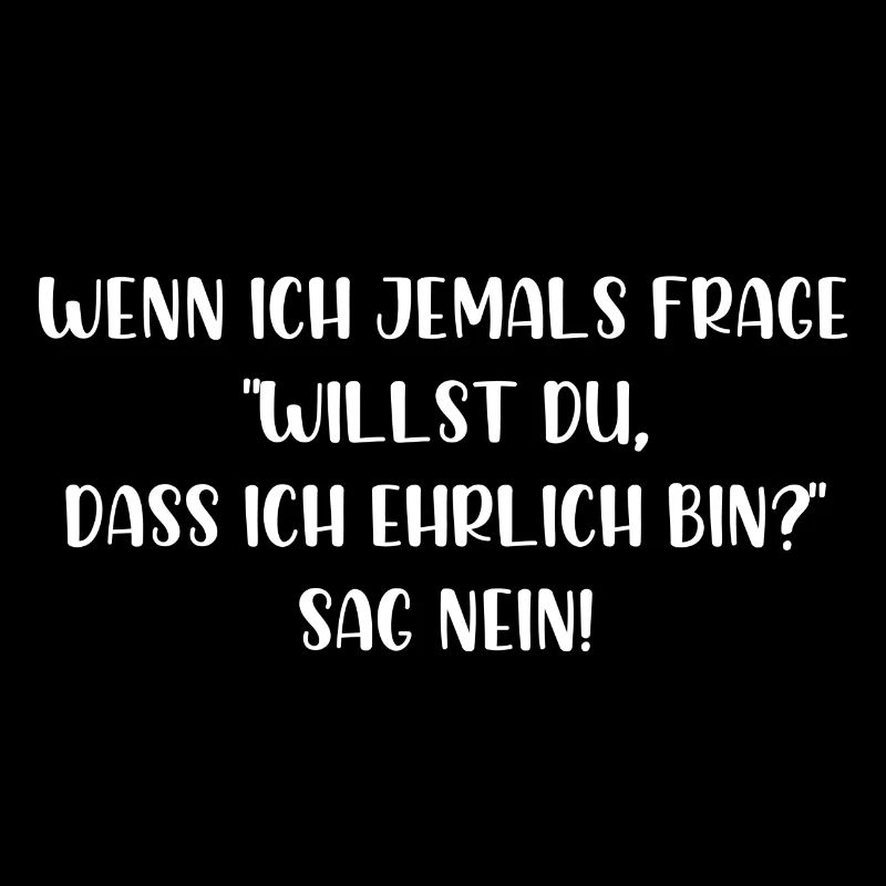 Willst du dass ich ehrlich bin sag nein