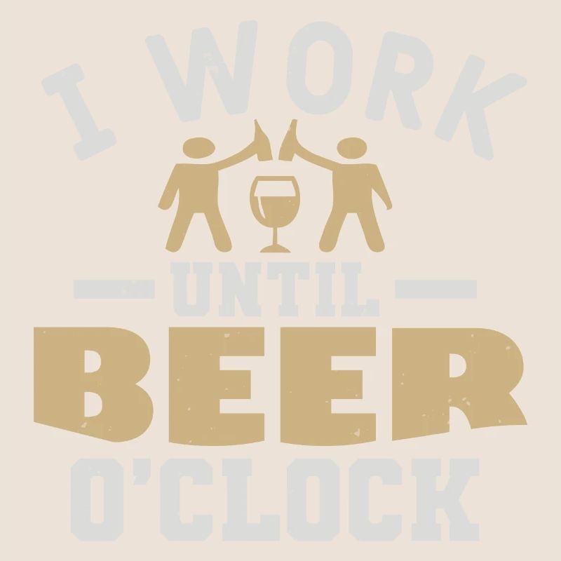 I WORK UNTIL BEER O CLOCK
