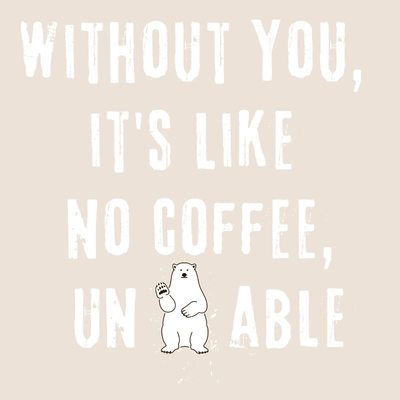 Sans toi, c’est comme pas de café insupportable