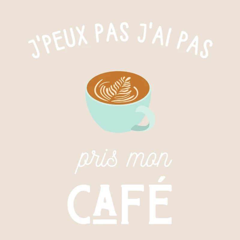je peux pas j'ai pas pris mon café