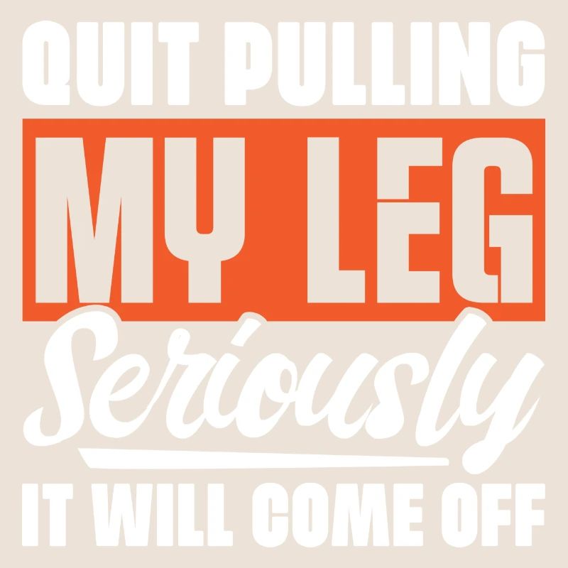 Quit Pulling My Leg Seriously It Will Fall Off -