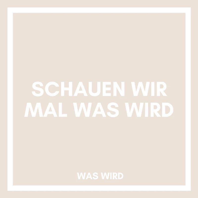 Schauen wir mal was wird - was wird