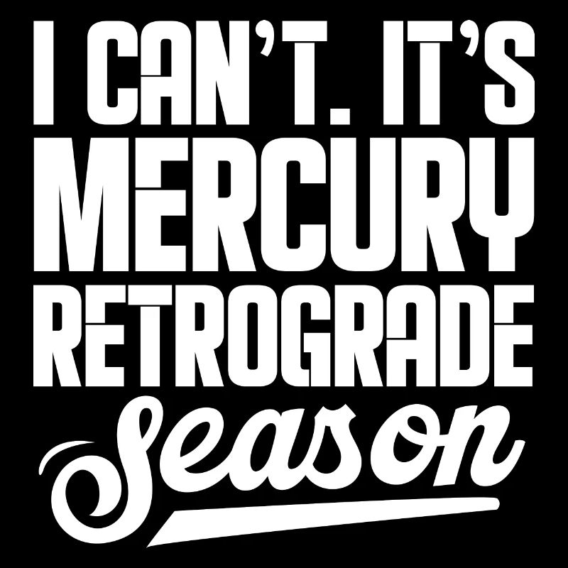 I Can't It's Mercury Retrograde Season Planetary
