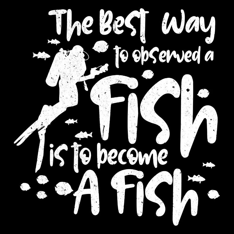 The best way to observed a fish is to become a