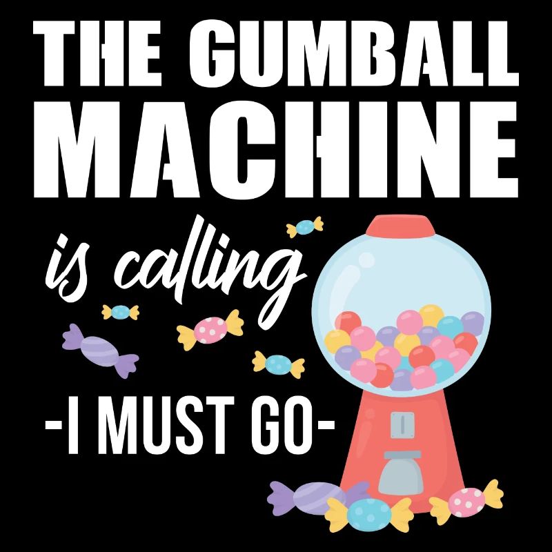 The gumball machine is calling I must go Design