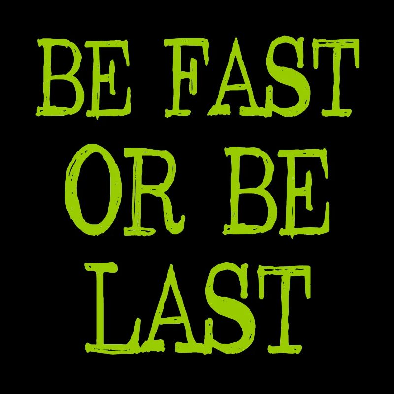 Be fast or be last - Sei schnell oder sei Letzter