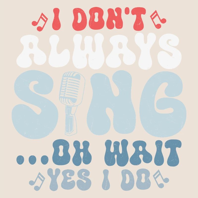 I Don't Always Sing...Oh Wait Yes I do Singer Sing