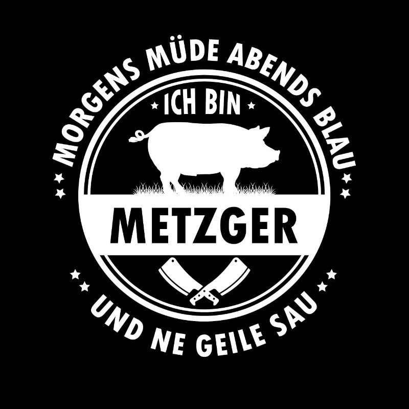 Morgens müde abends blau ich bin metzger
