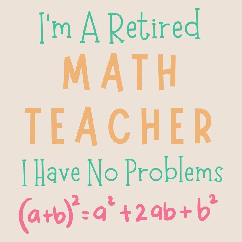 I'm A Retired Math Teacher I Have No Problems