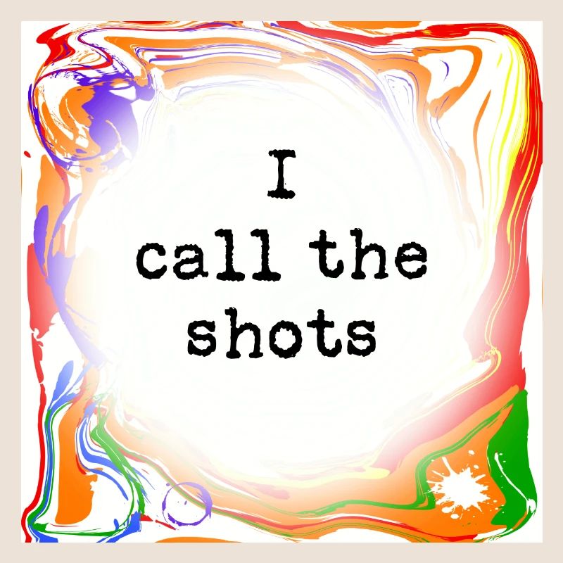 I call the shots