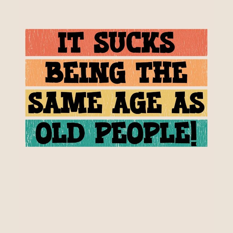 It Sucks Being The Same Age As Old People