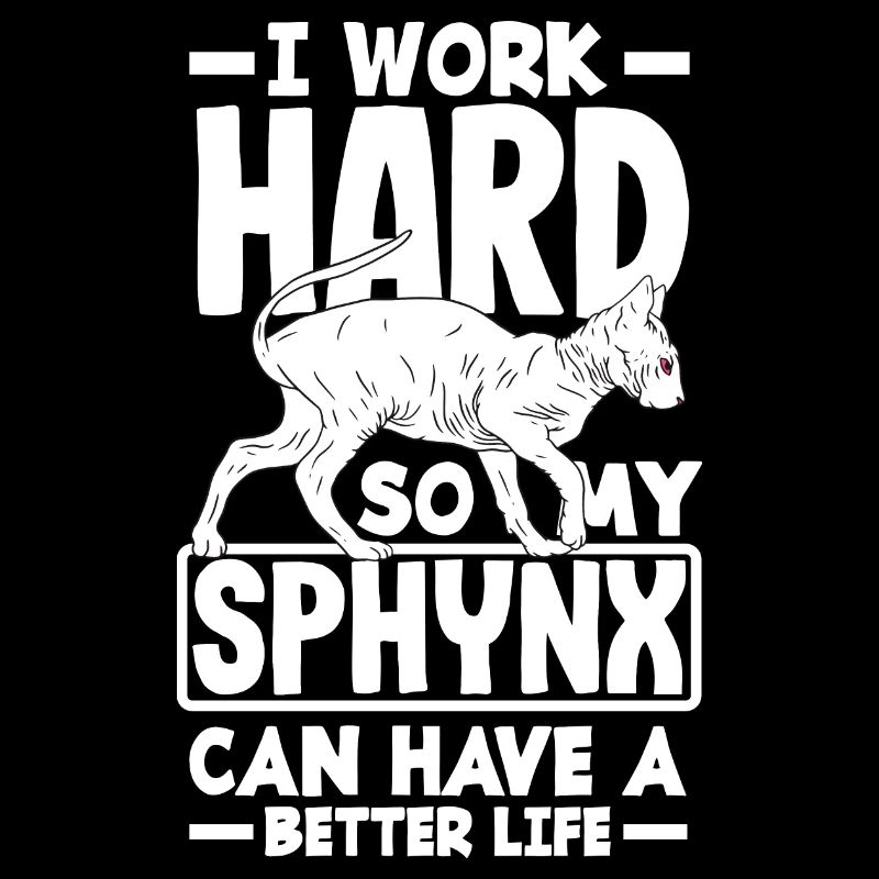 I work hard so my Sphynx can have a better life