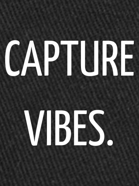 Capture vibes