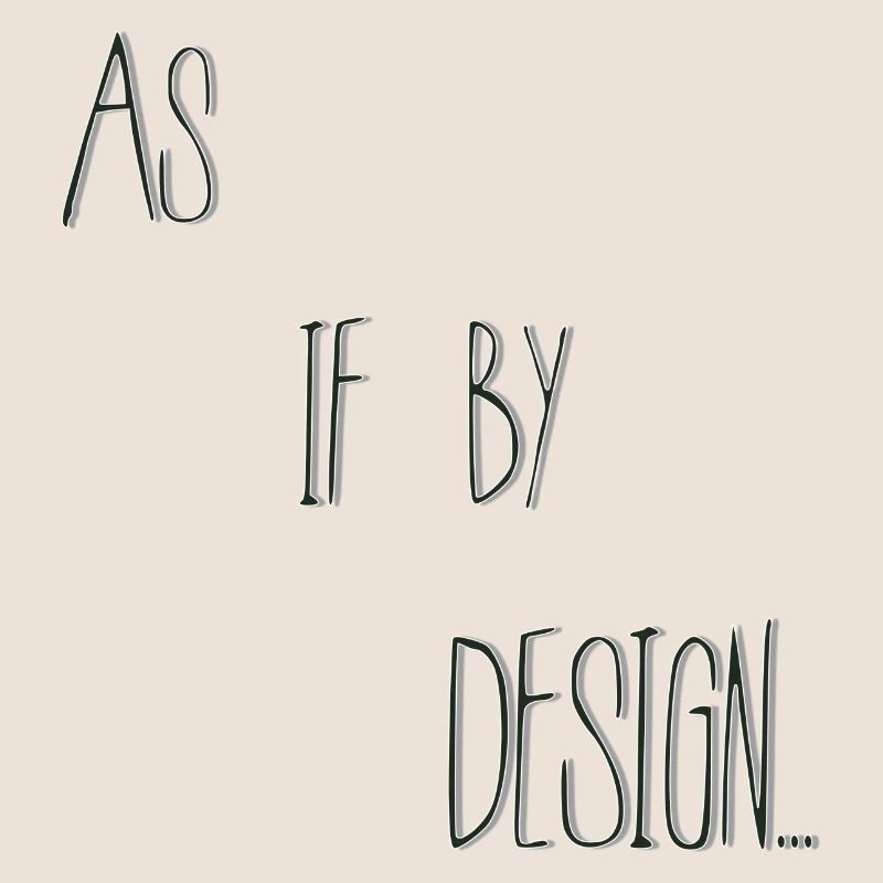 As if by design