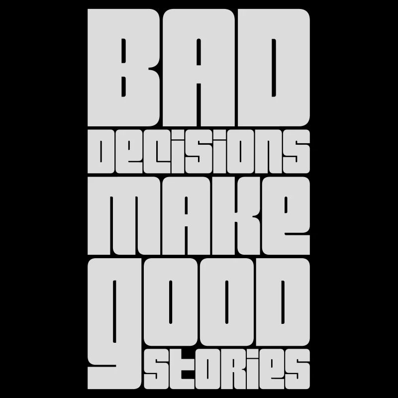 bad decisions great stories