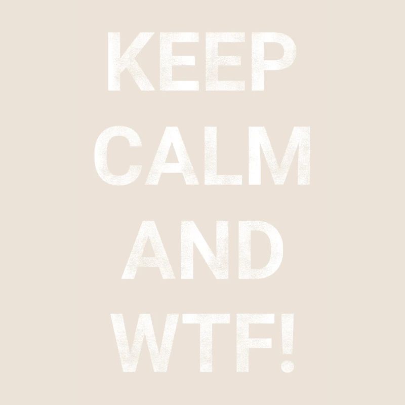 Keep Calm And WTF