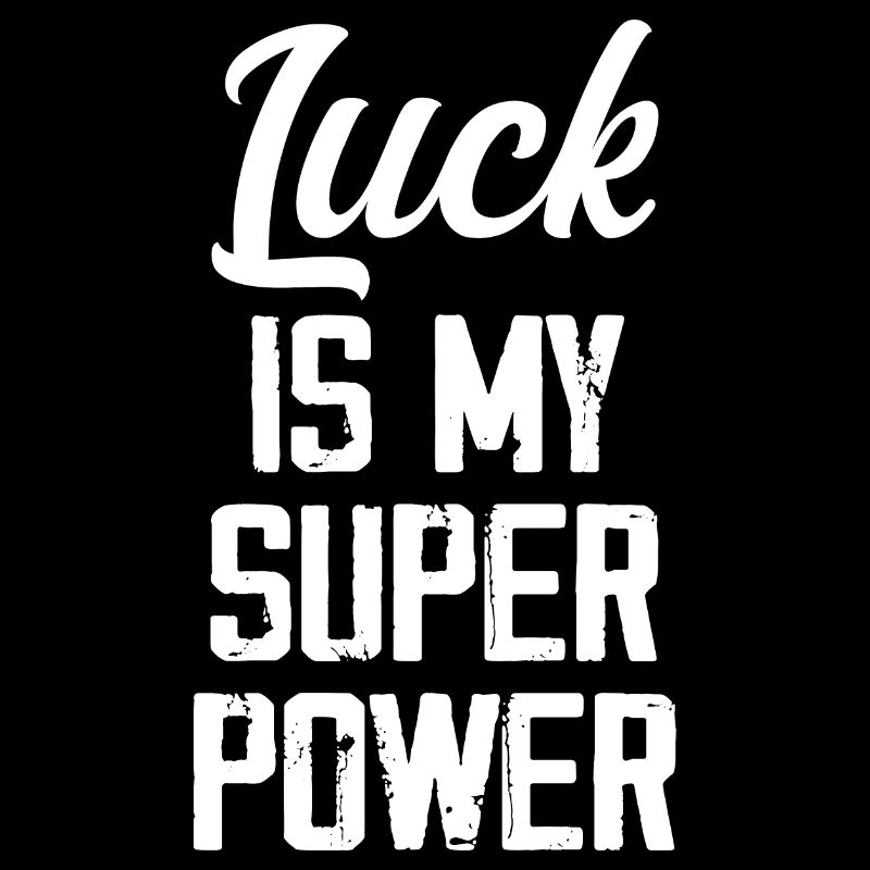 Luck Is My Super Power - Funny