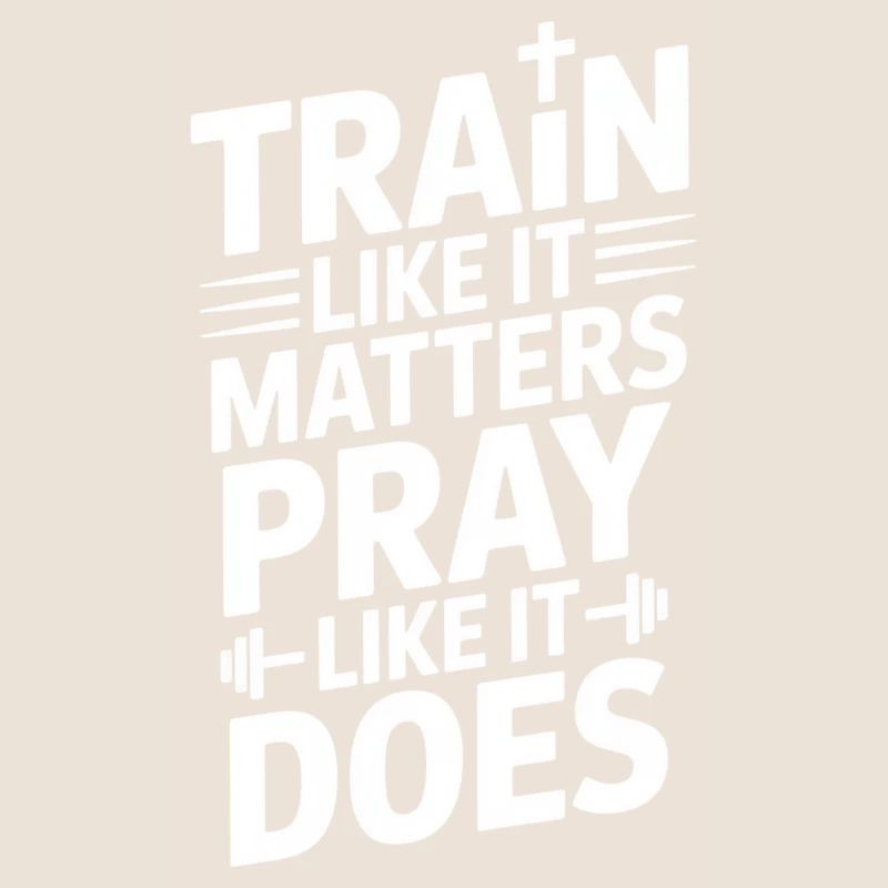 Train Like It Matters Pray Like It Does