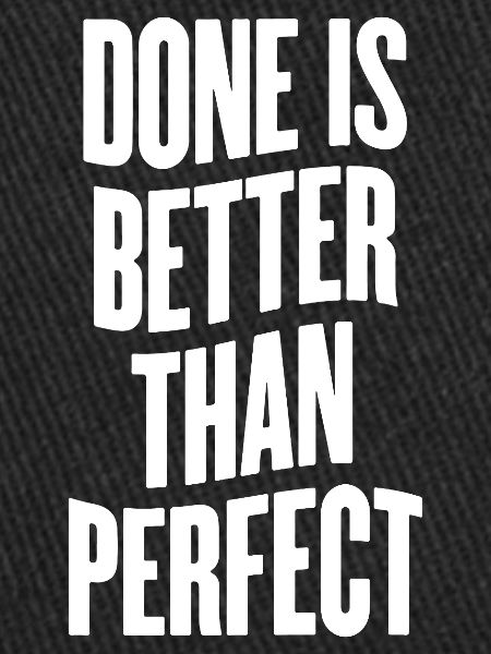 Done is better than perfect