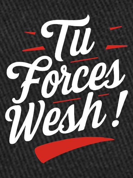Tu forces wesh!