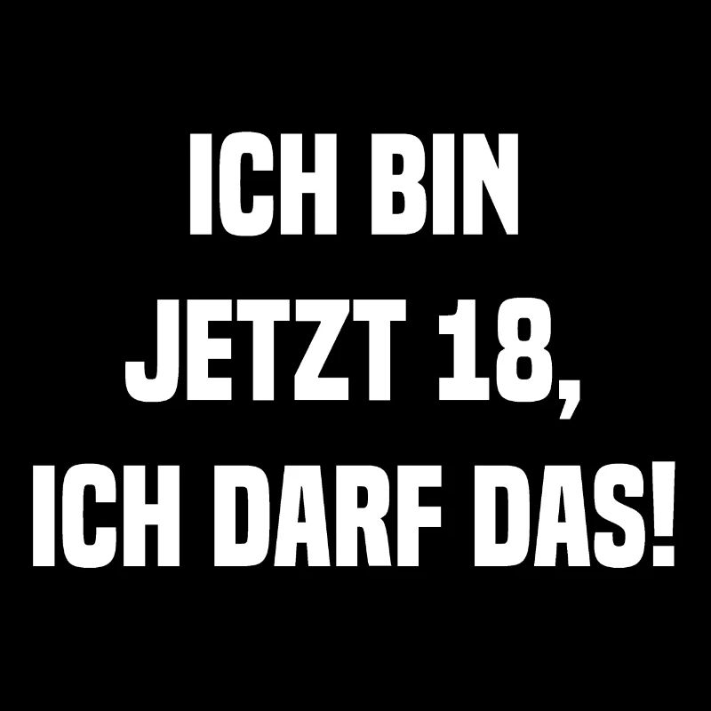 Ich bin jetzt 18, ich darf das!