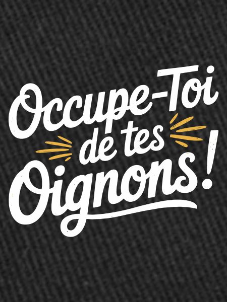 Occupe-toi de tes oignons