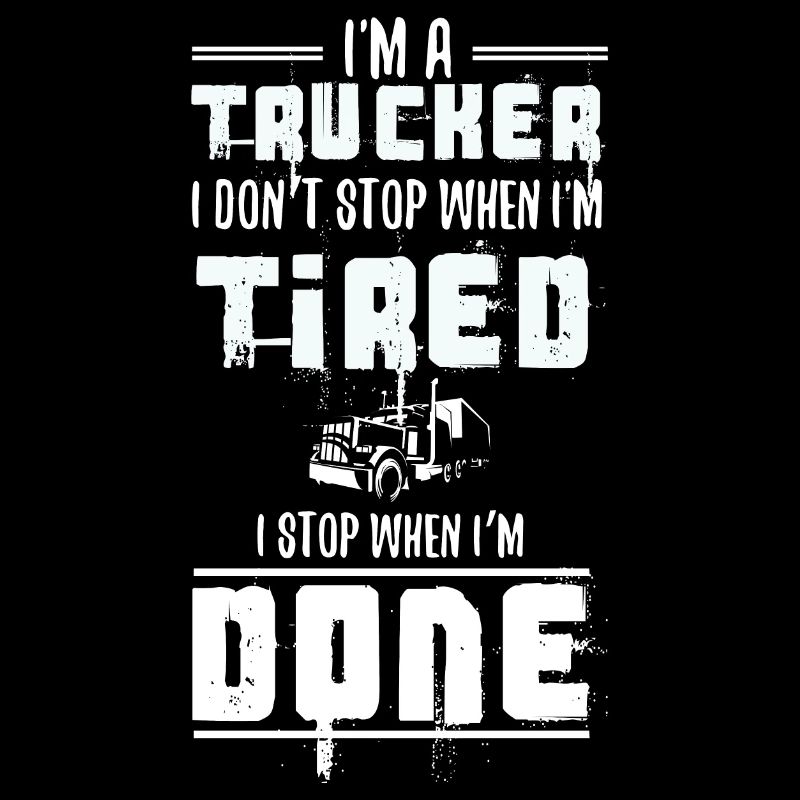 I'm a Trucker Don't Stop Tired Stop When Done Gift
