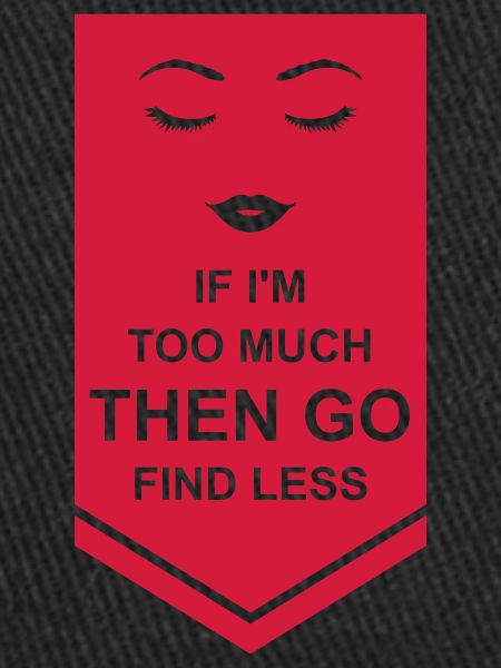 if im too much