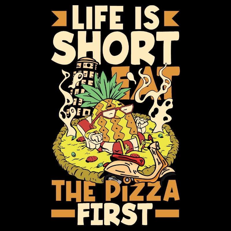 Life is short, eat the pizza first.