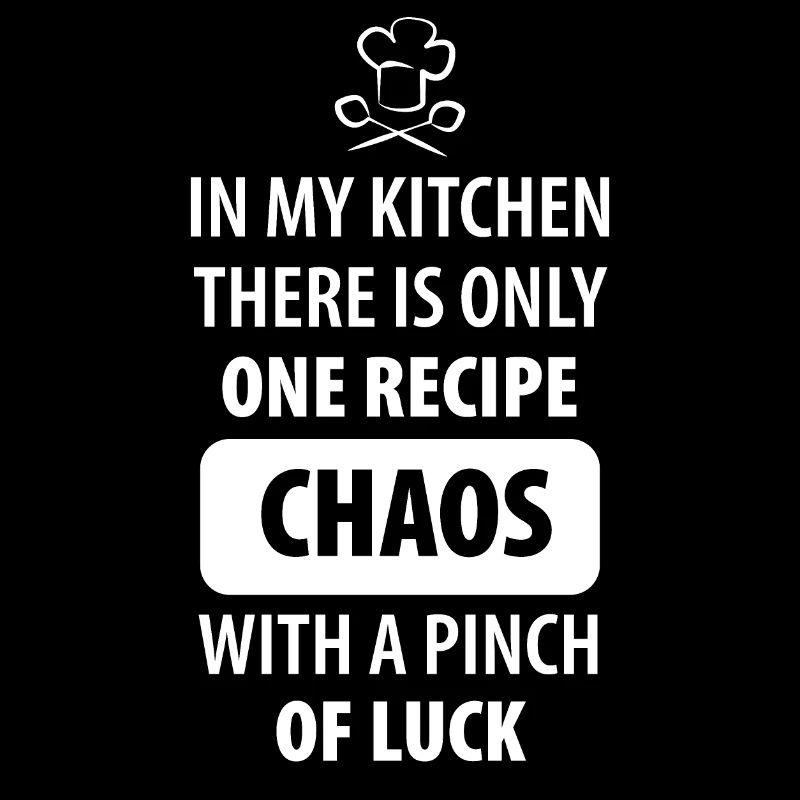 In my kitchen theres only one recipe chaos with