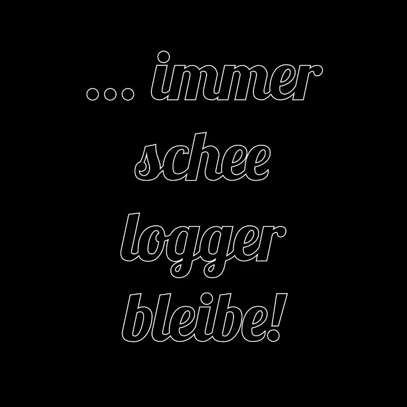 ... immer schee logger bleibe!