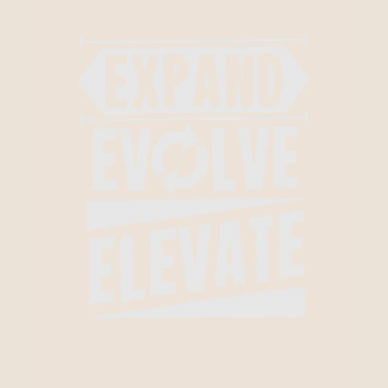 Expand - Evolve - Elevate
