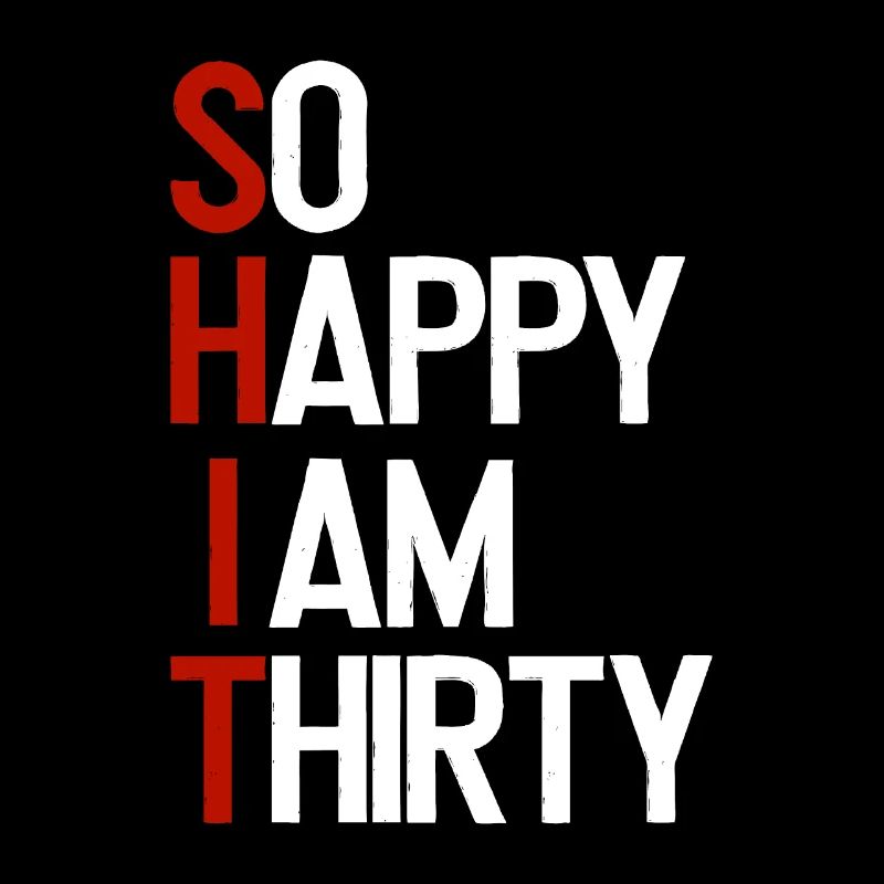 SHIT - So happy I am thirty