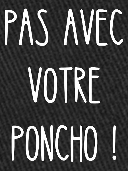 pas avec votre poncho
