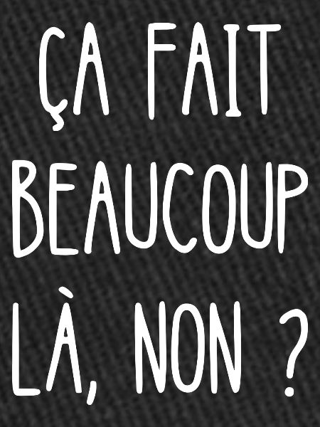 ça fait beaucoup là non