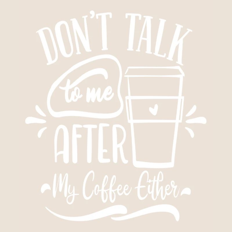 Don't talk to me after my coffee either