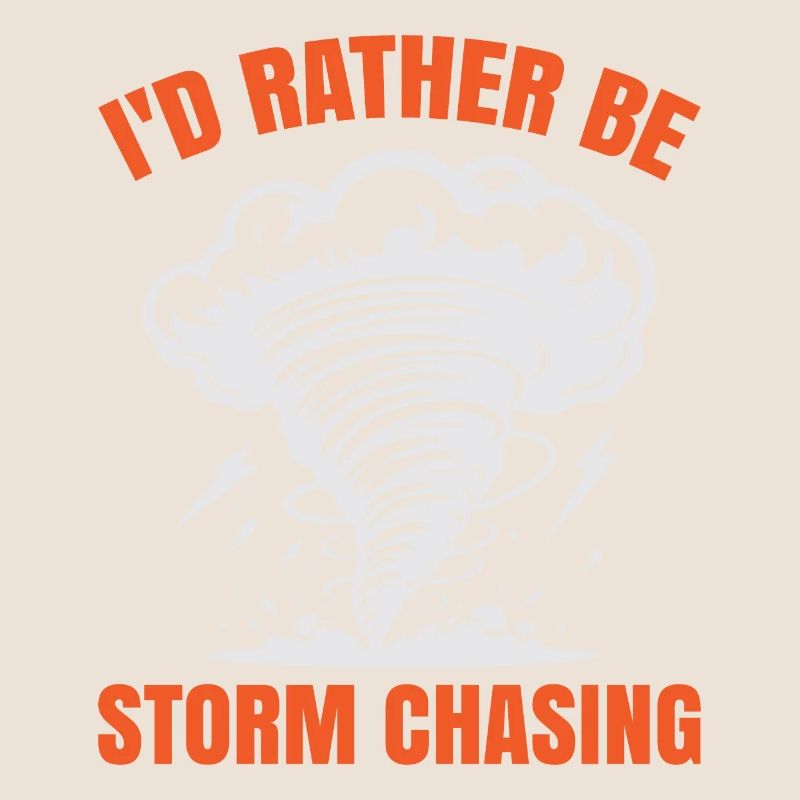 I'd rather be Storm Chasing Tornado Hurricane
