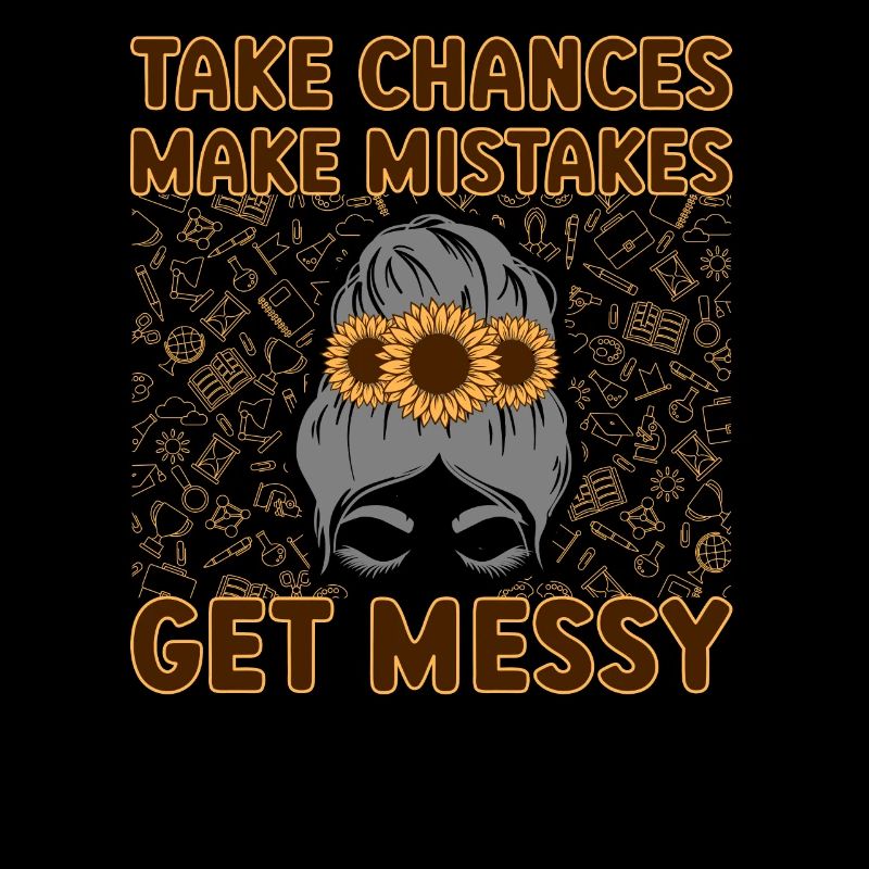 Take Chances Make Mistakes Get Messy Teacher