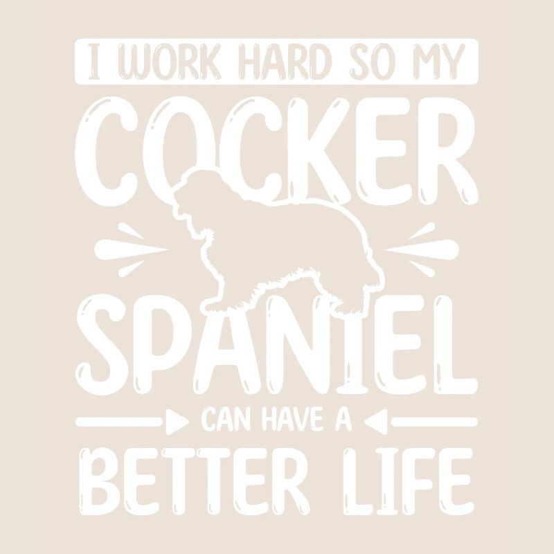 work hard my cocker spaniel can have better life