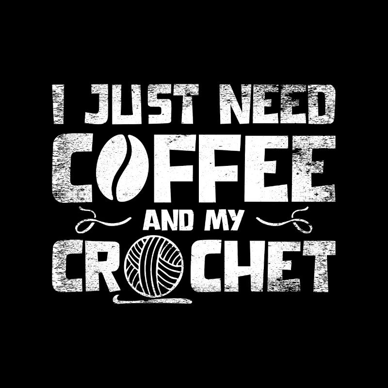 I just need coffee and my crochet