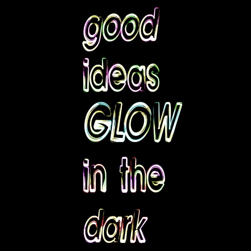 good ideas, GLOW in the dark