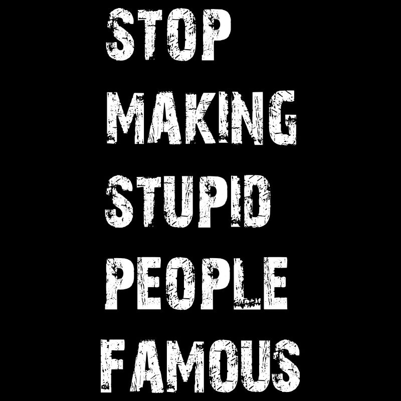 Stop making stupid people famous