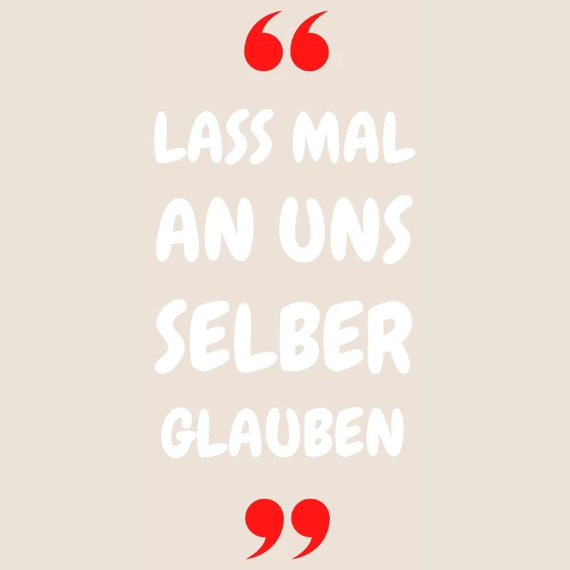 Lass mal an uns selber glauben