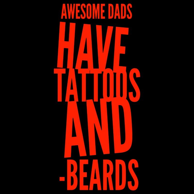 Awesome Dads HAve Tattoos And Beards
