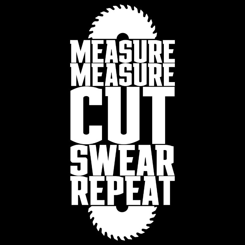 Measure Measure Cut Swear Repeat 4