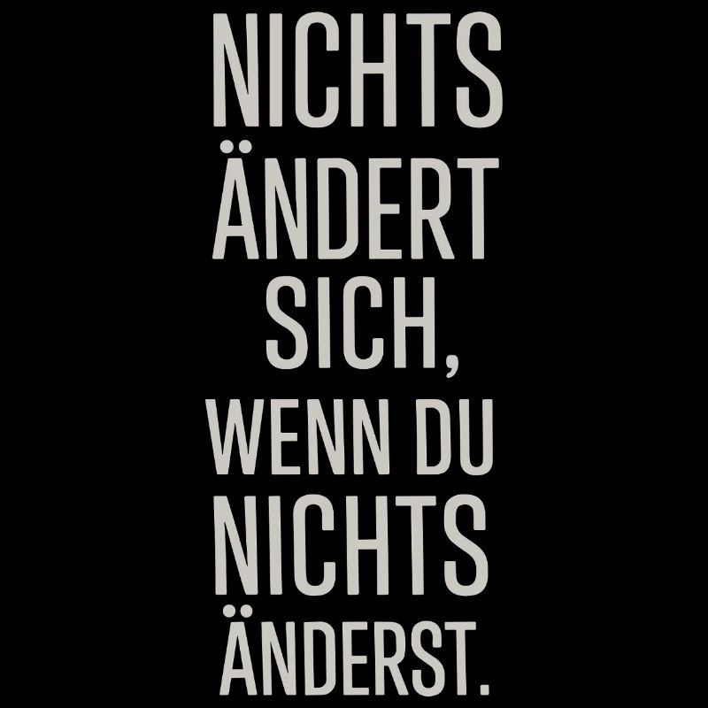 Nichts ändert sich, wenn du nichts änderst