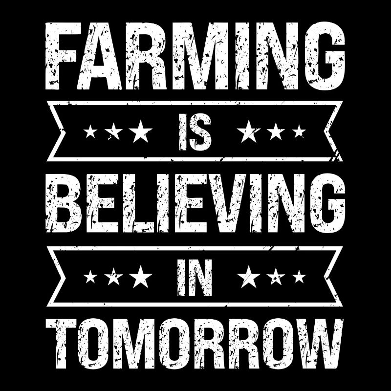 Farming is the belief in tomorrow
