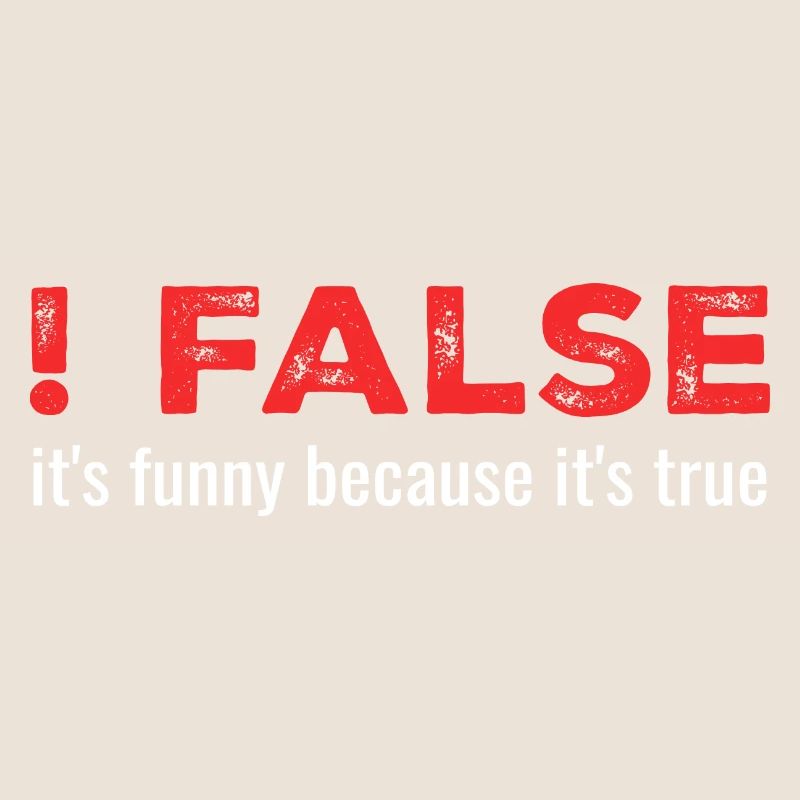 ! False - It's Funny Because It's True